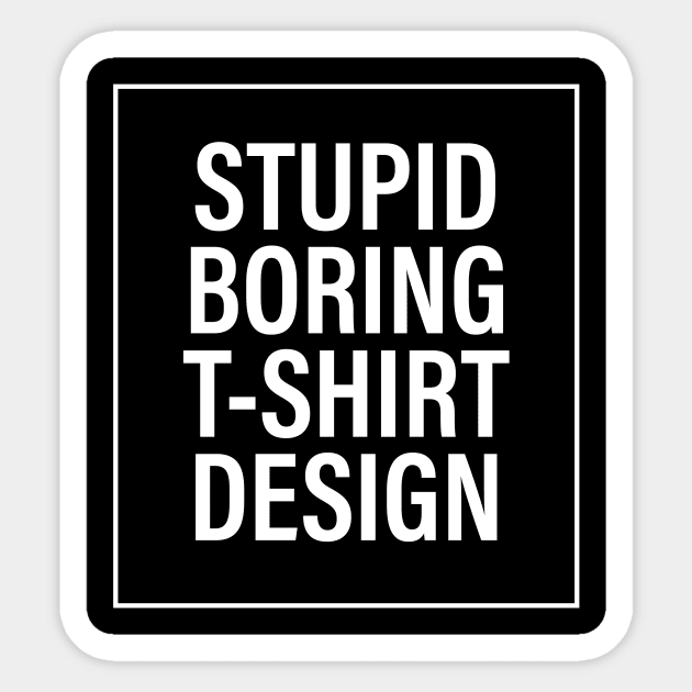 Stupid Boring T-Shirt Design Sticker by The Steve Store